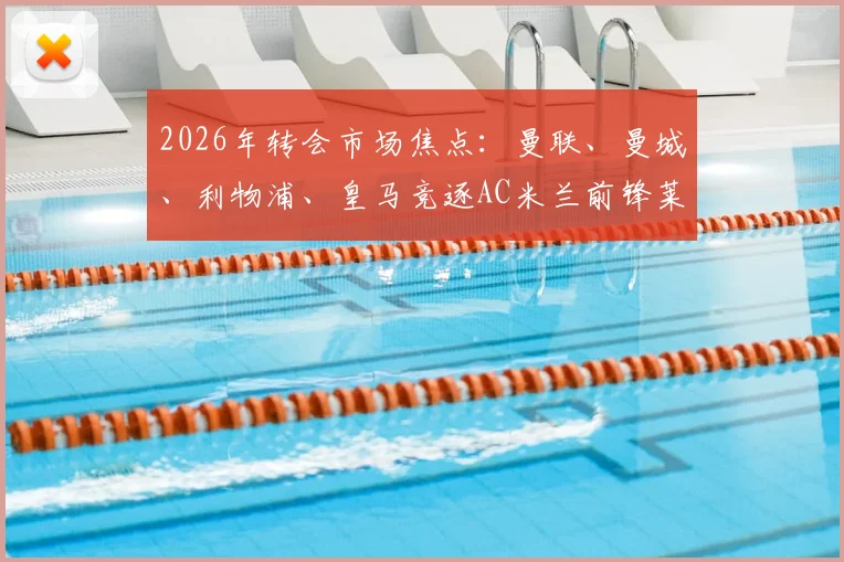 2026年转会市场焦点：曼联、曼城、利物浦、皇马竞逐AC米兰前锋莱奥，6000万镑身价引发热议
