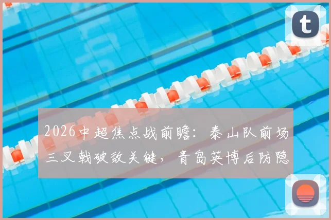 2026中超焦点战前瞻：泰山队前场三叉戟破敌关键，青岛英博后防隐患如何应对？